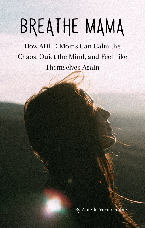 Breathe Mama.  How ADHD Moms Can Calm the Chaos, Quiet the Mind, and Feel Like Themselves Again